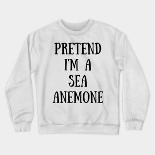 Pretend I'm A Sea Anemone Crewneck Sweatshirt